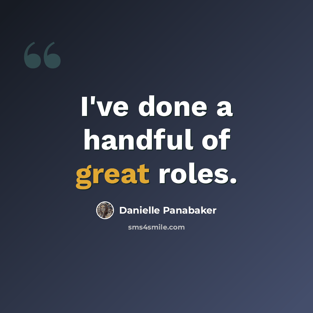 “I've done a handful of great roles.” quote by Danielle Panabaker