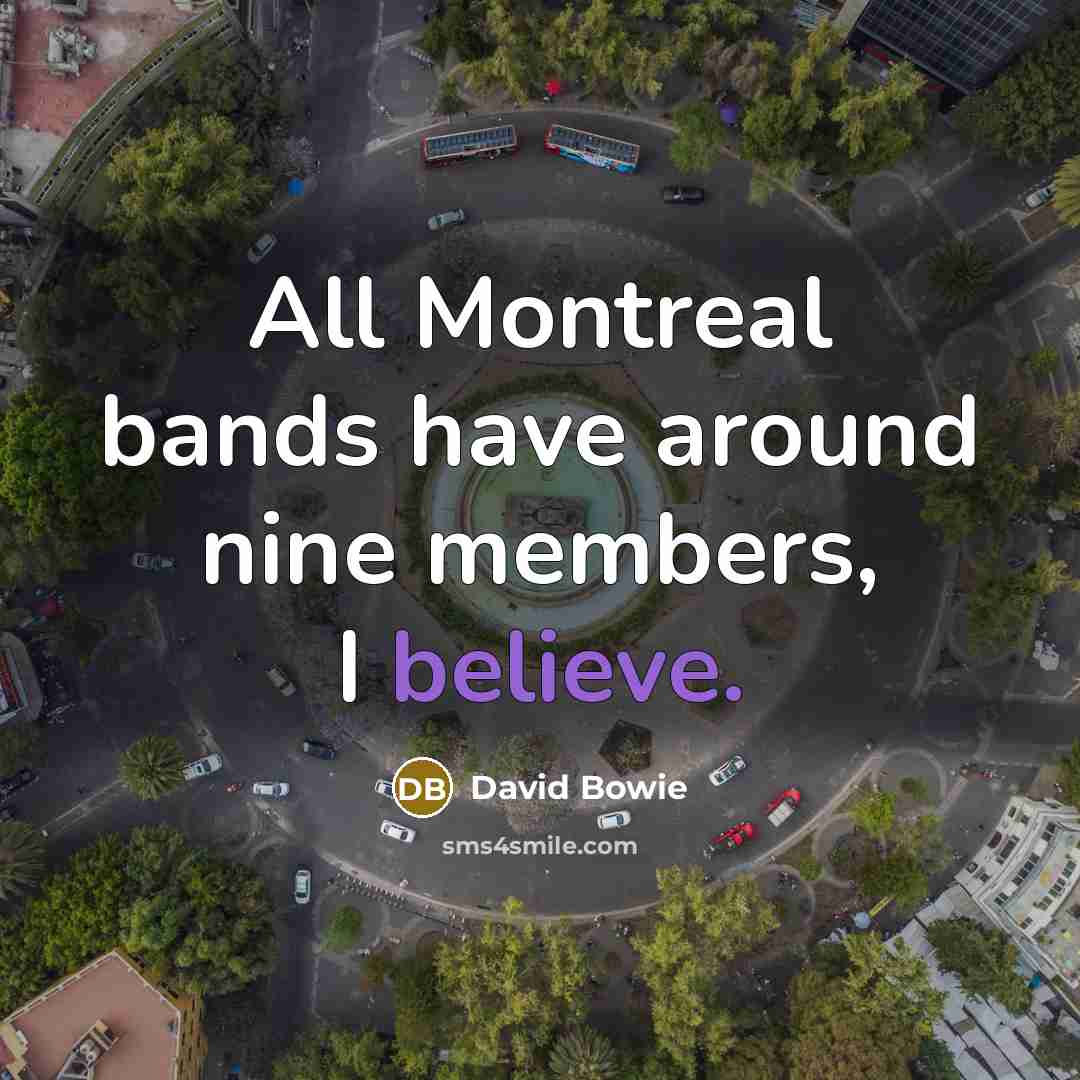 “All Montreal bands have around nine members, I believe.” quote by David Bowie