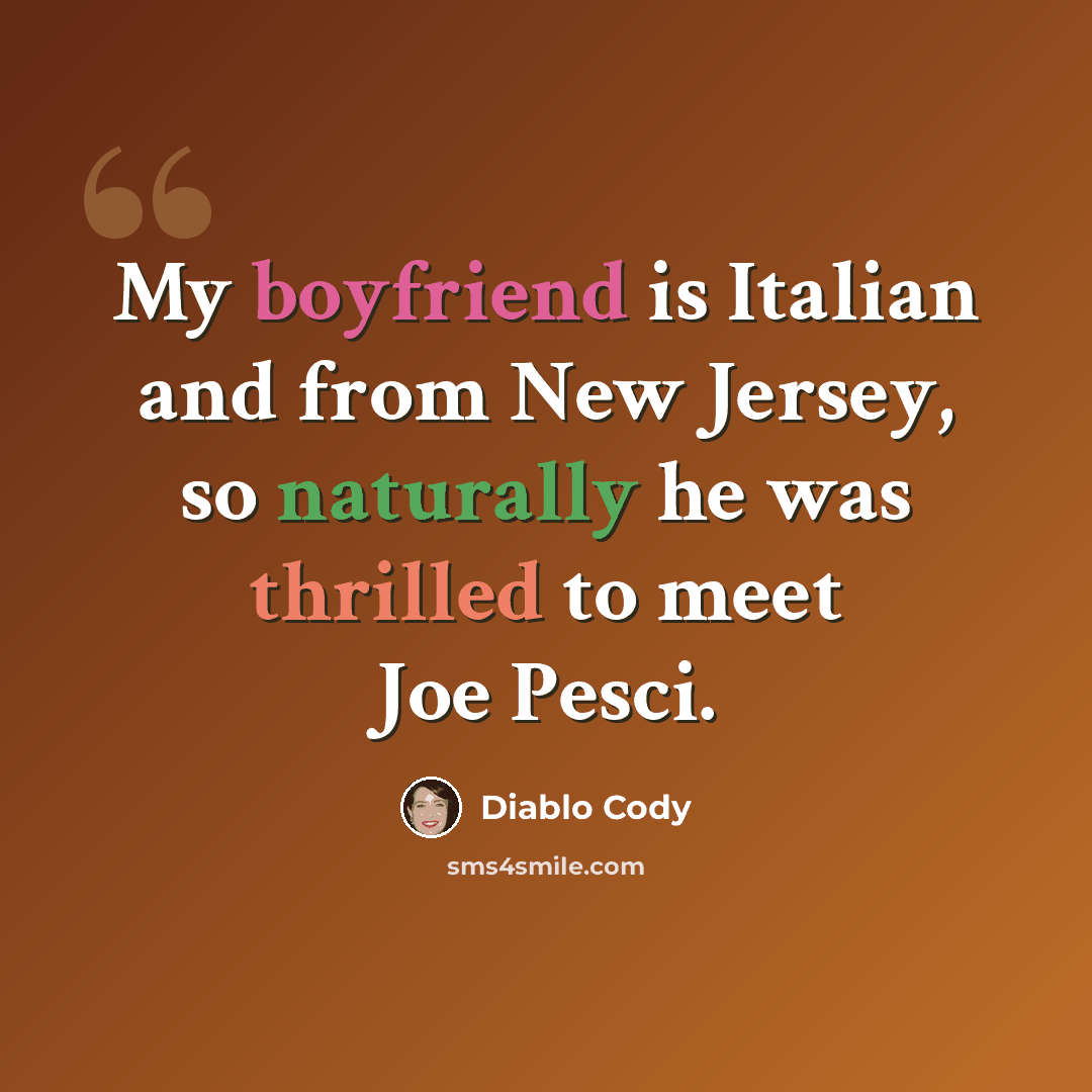 “My boyfriend is Italian and from New Jersey, so naturally he was thrilled to meet Joe Pesci.” quote by Diablo Cody