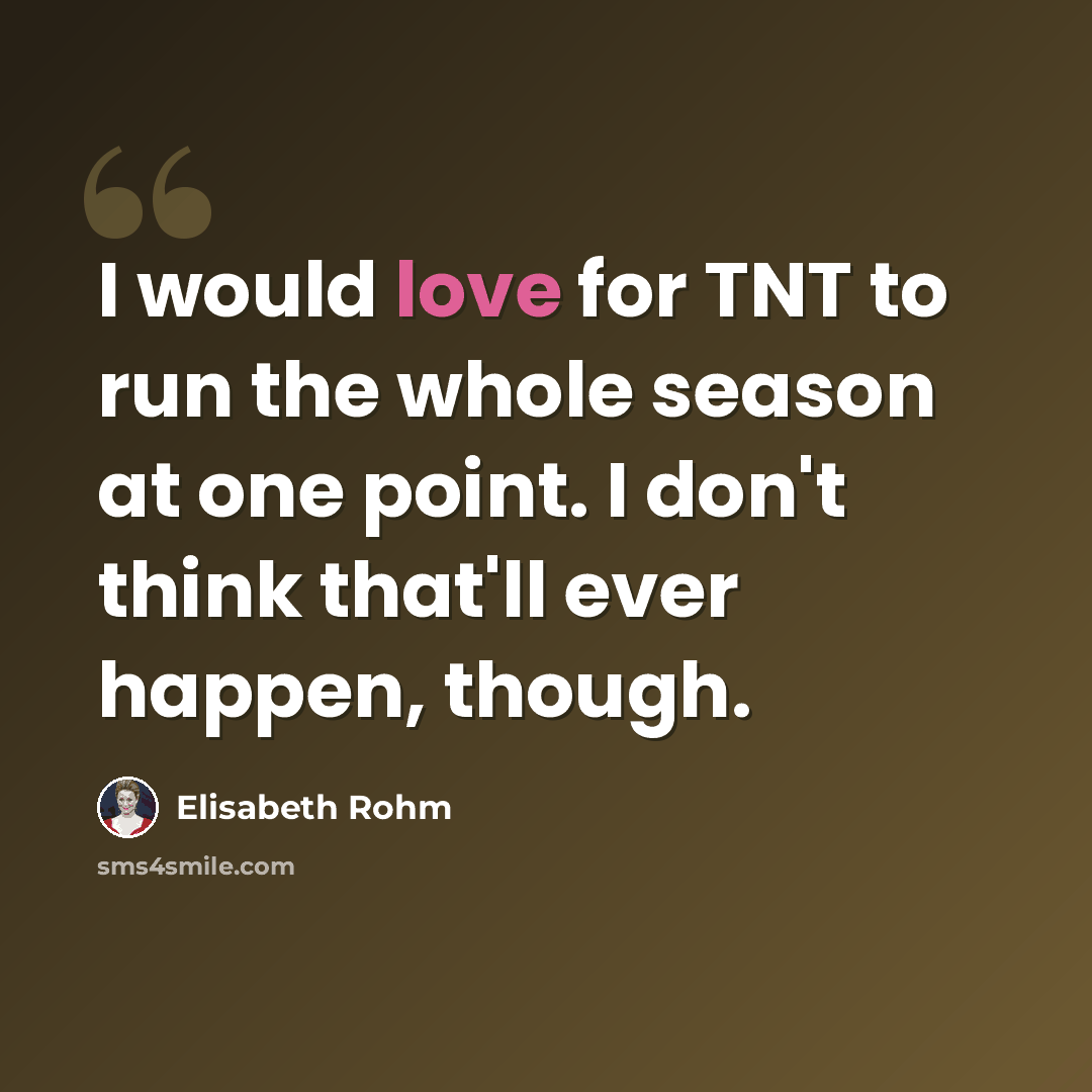 “I would love for TNT to run the whole season at one point. I don't think that'll ever happen, though.” quote by Elisabeth Rohm