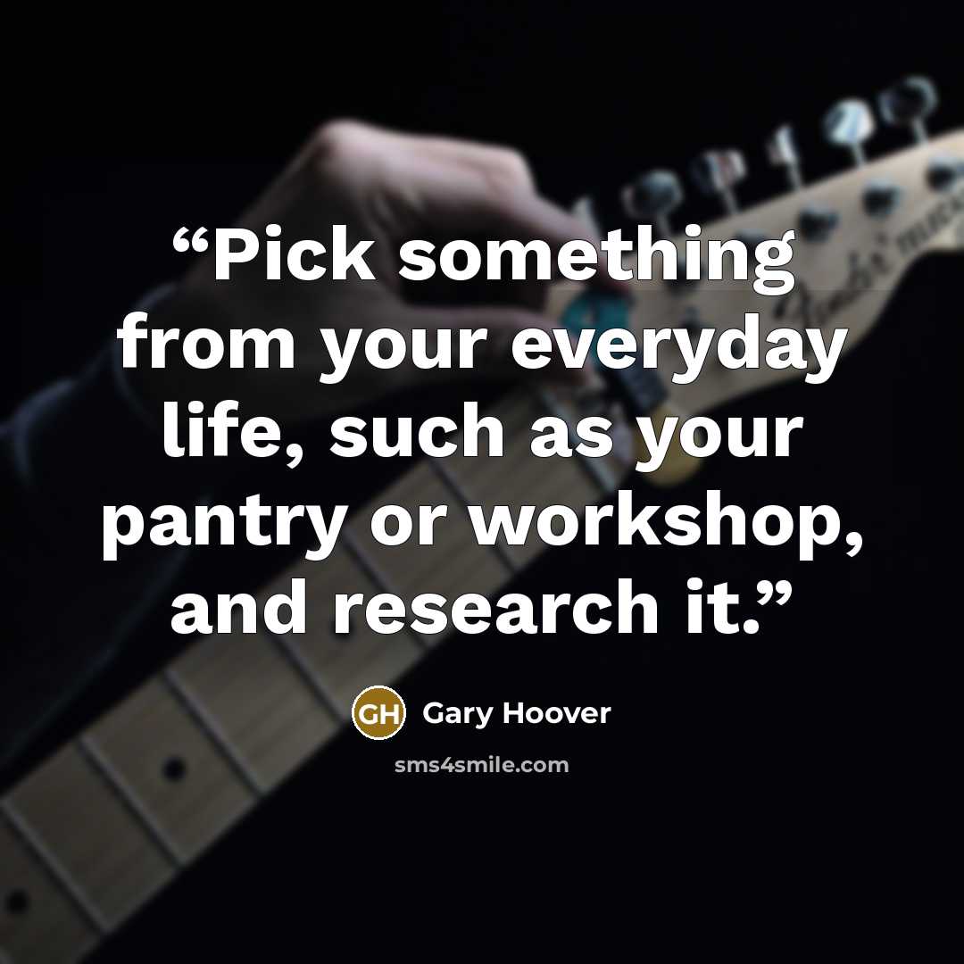 “Pick something from your everyday life, such as your pantry or workshop, and research it.” quote by Gary Hoover