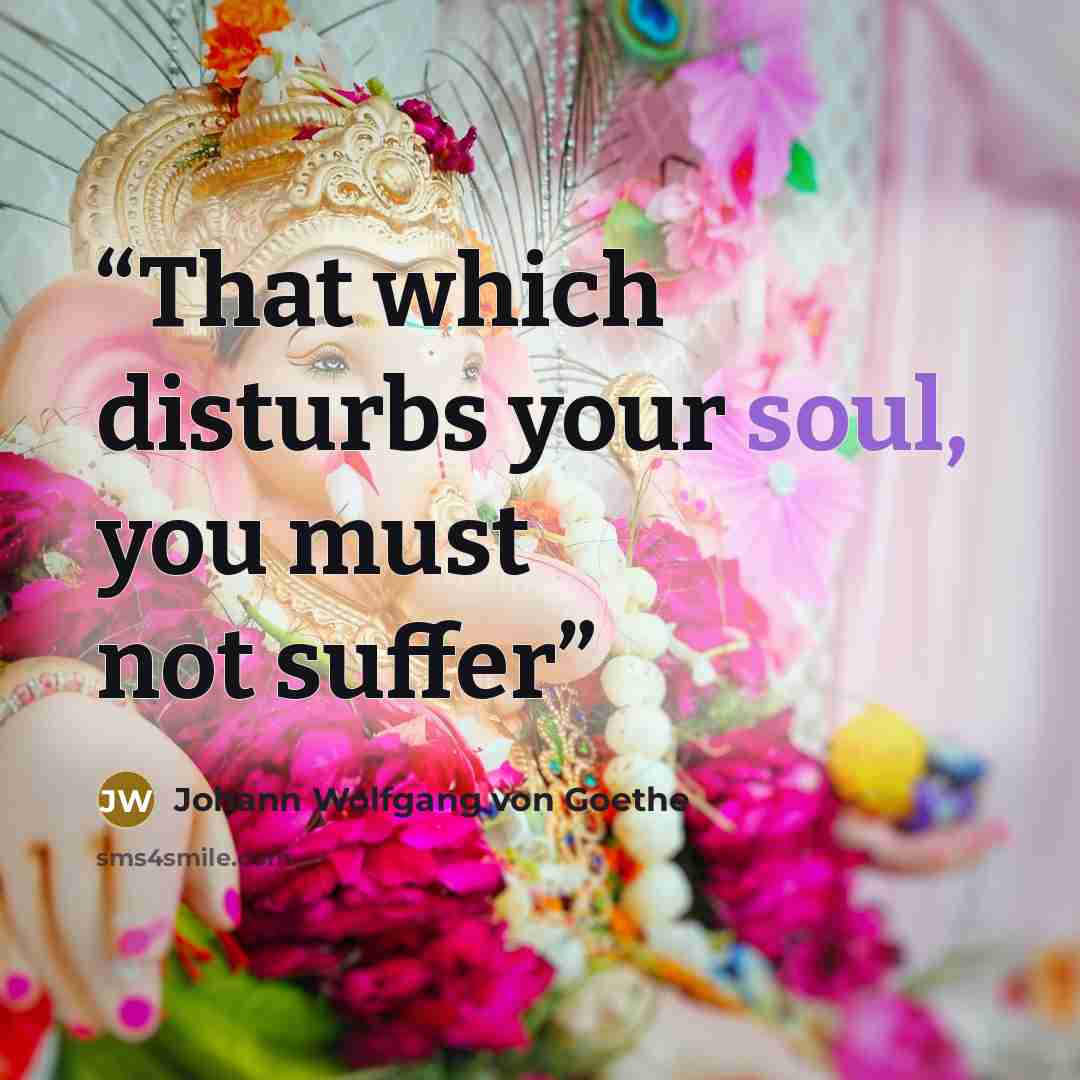“That which disturbs your soul, you must not suffer” quote by Johann Wolfgang von Goethe