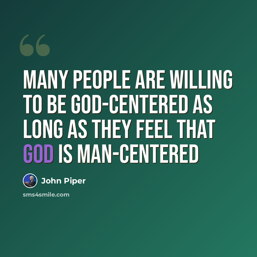 “Many people are willing to be God-centered as long as they feel that God is man-centered” quote by John Piper
