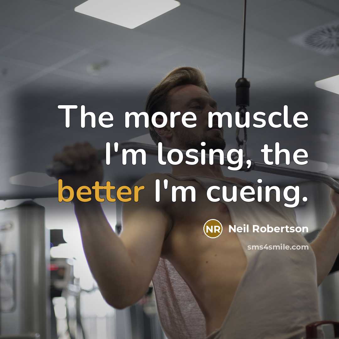 “The more muscle I'm losing, the better I'm cueing.” quote by Neil Robertson