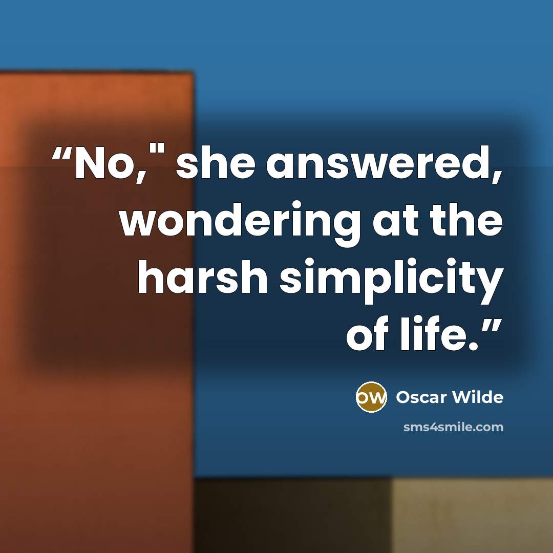 “No," she answered, wondering at the harsh simplicity of life.” quote by Oscar Wilde