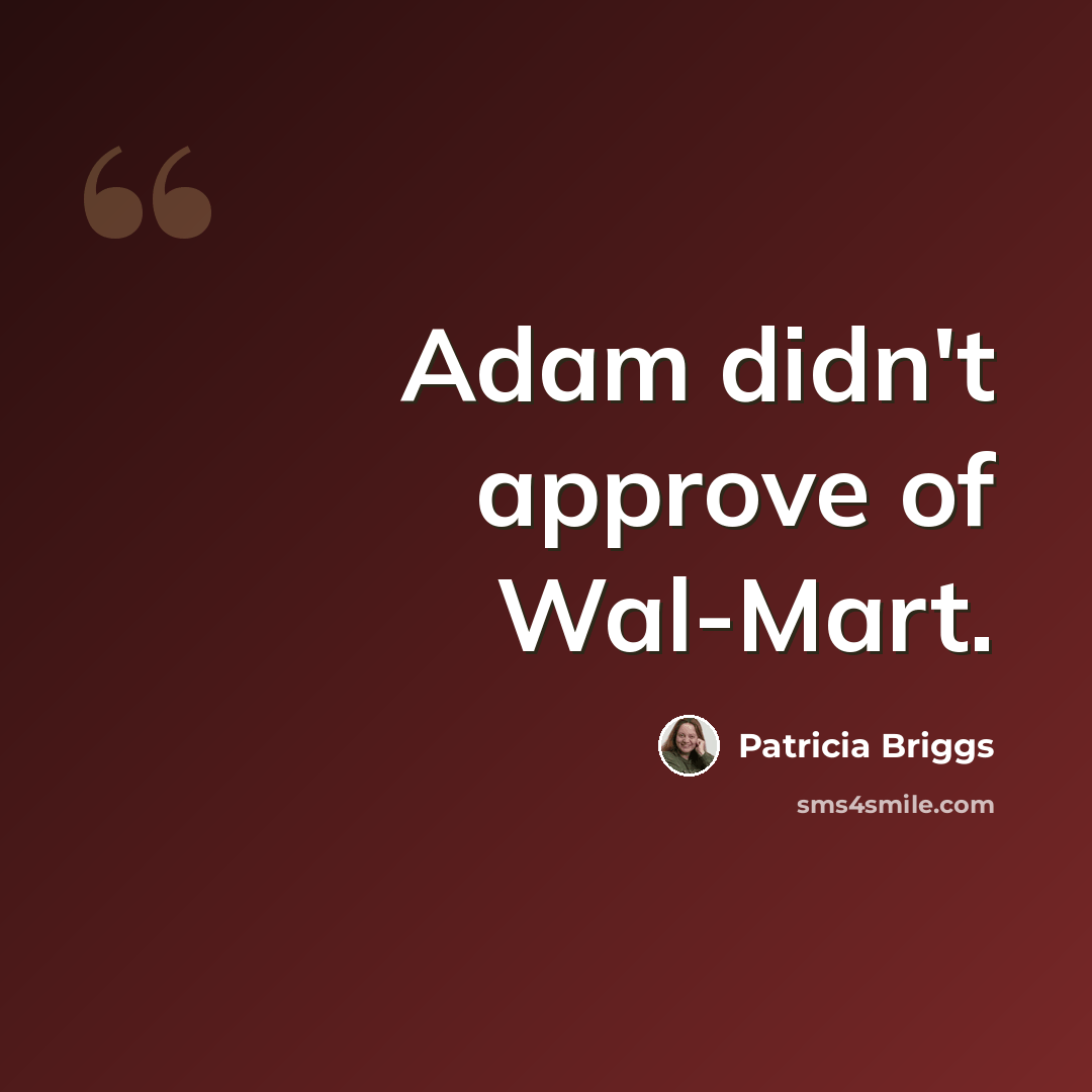 “Adam didn't approve of Wal-Mart.” quote by Patricia Briggs