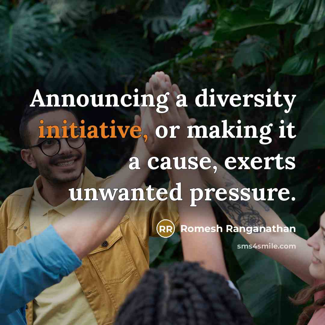 “Announcing a diversity initiative, or making it a cause, exerts unwanted pressure.” quote by Romesh Ranganathan