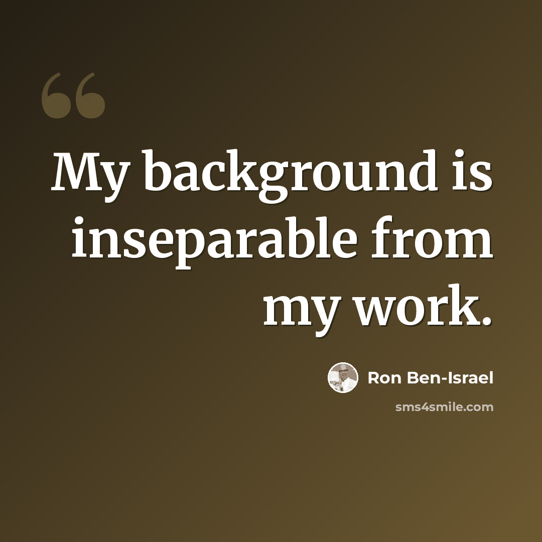 “My background is inseparable from my work.” quote by Ron Ben-Israel