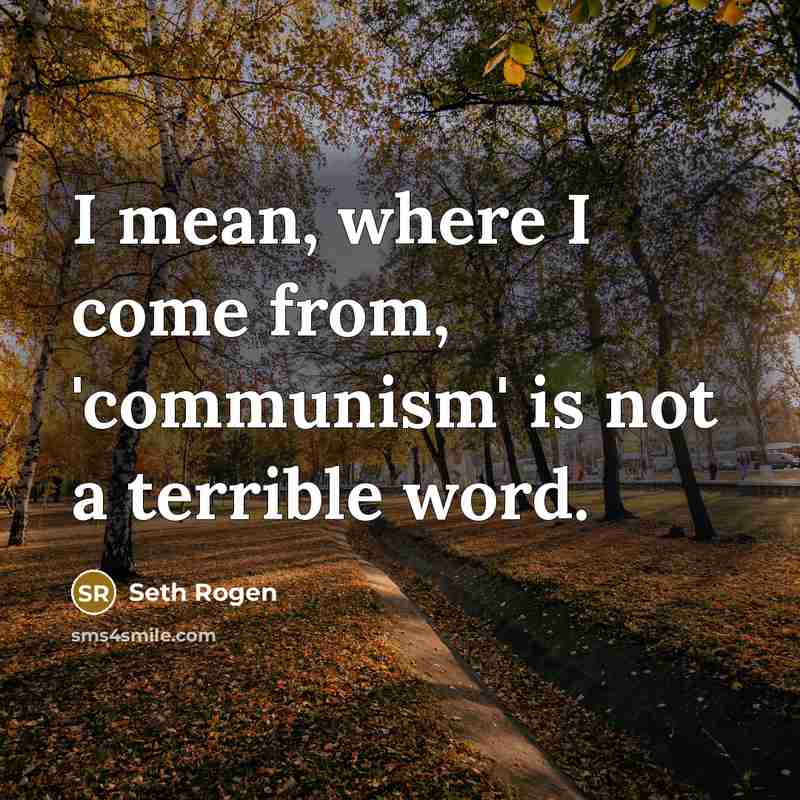 “I mean, where I come from, 'communism' is not a terrible word.” quote by Seth Rogen