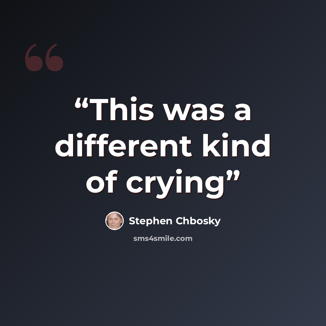 “This was a different kind of crying” quote by Stephen Chbosky