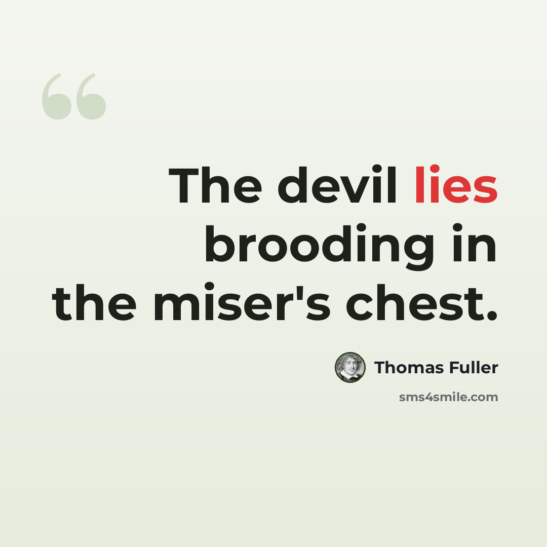 “The devil lies brooding in the miser's chest.” quote by Thomas Fuller