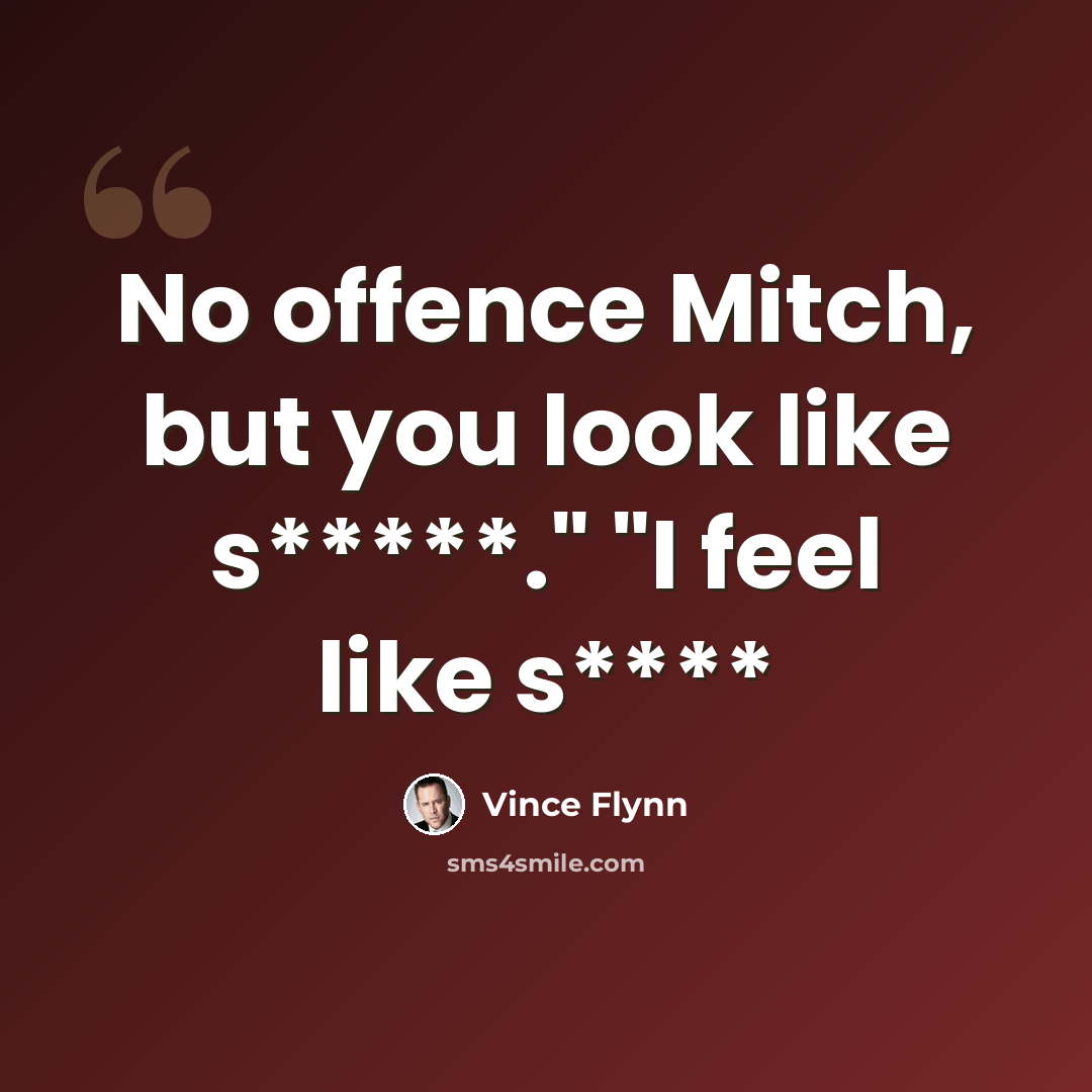“No offence Mitch, but you look like s*****." "I feel like s****” quote by Vince Flynn
