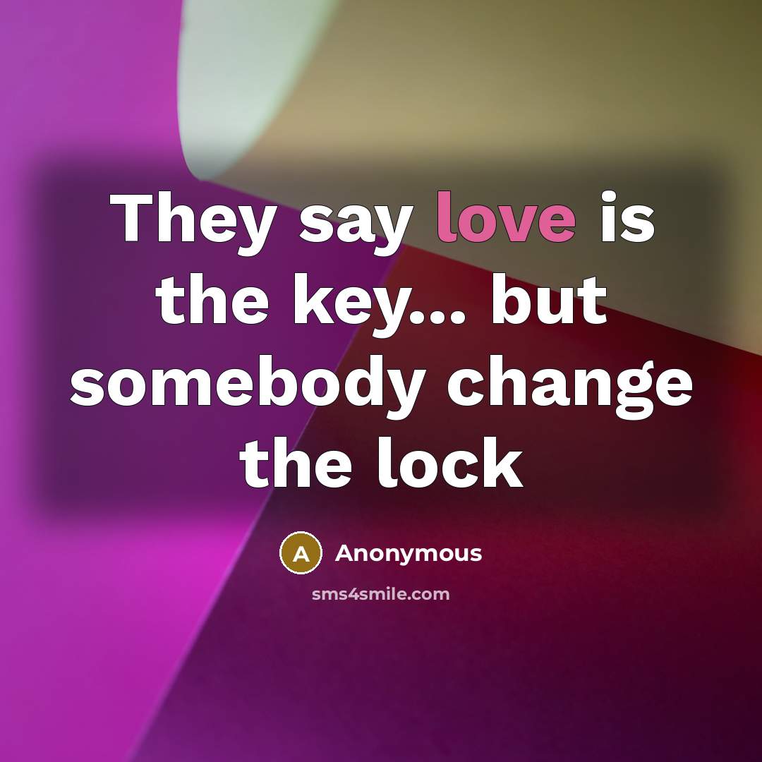 “They say love is the key... but somebody change the lock” quote by Anonymous