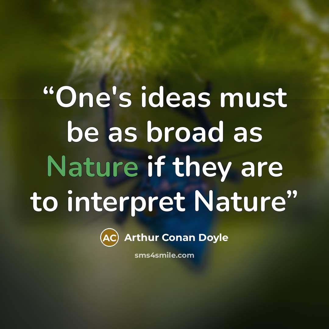 “One's ideas must be as broad as Nature if they are to interpret Nature” quote by Arthur Conan Doyle