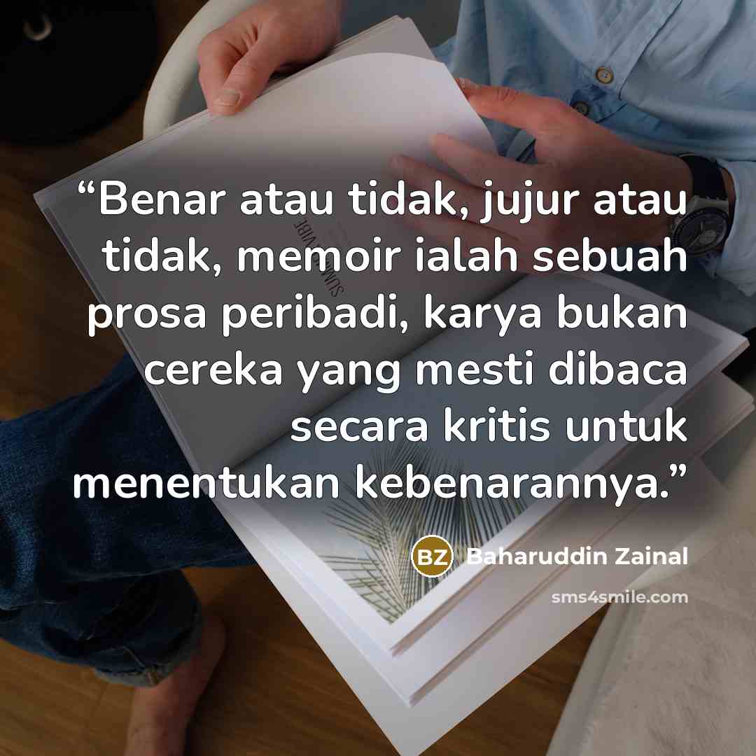 “Benar atau tidak, jujur atau tidak, memoir ialah sebuah prosa peribadi, karya bukan cereka yang mesti dibaca secara kritis untuk menentukan kebenarannya.” quote by Baharuddin Zainal