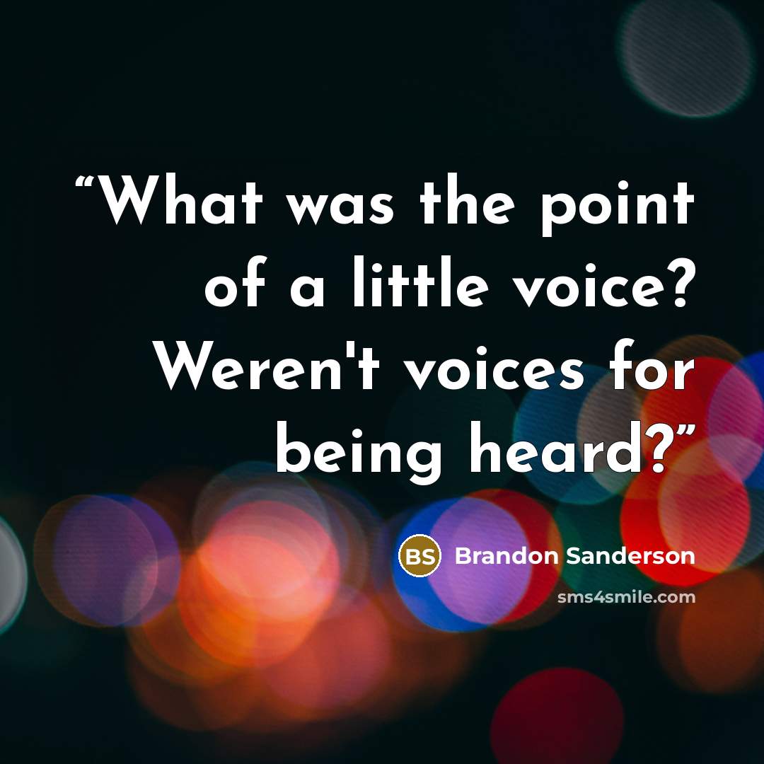 “What was the point of a little voice? Weren't voices for being heard?” quote by Brandon Sanderson
