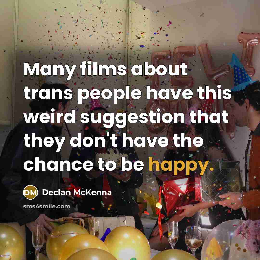 “Many films about trans people have this weird suggestion that they don't have the chance to be happy.” quote by Declan McKenna