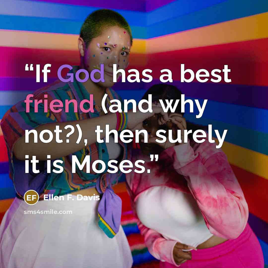 “If God has a best friend (and why not?), then surely it is Moses.” quote by Ellen F. Davis