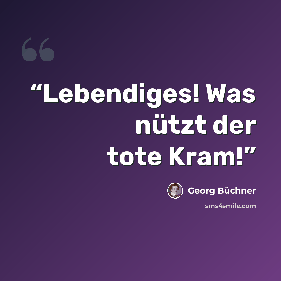 “Lebendiges! Was nützt der tote Kram!” quote by Georg Büchner