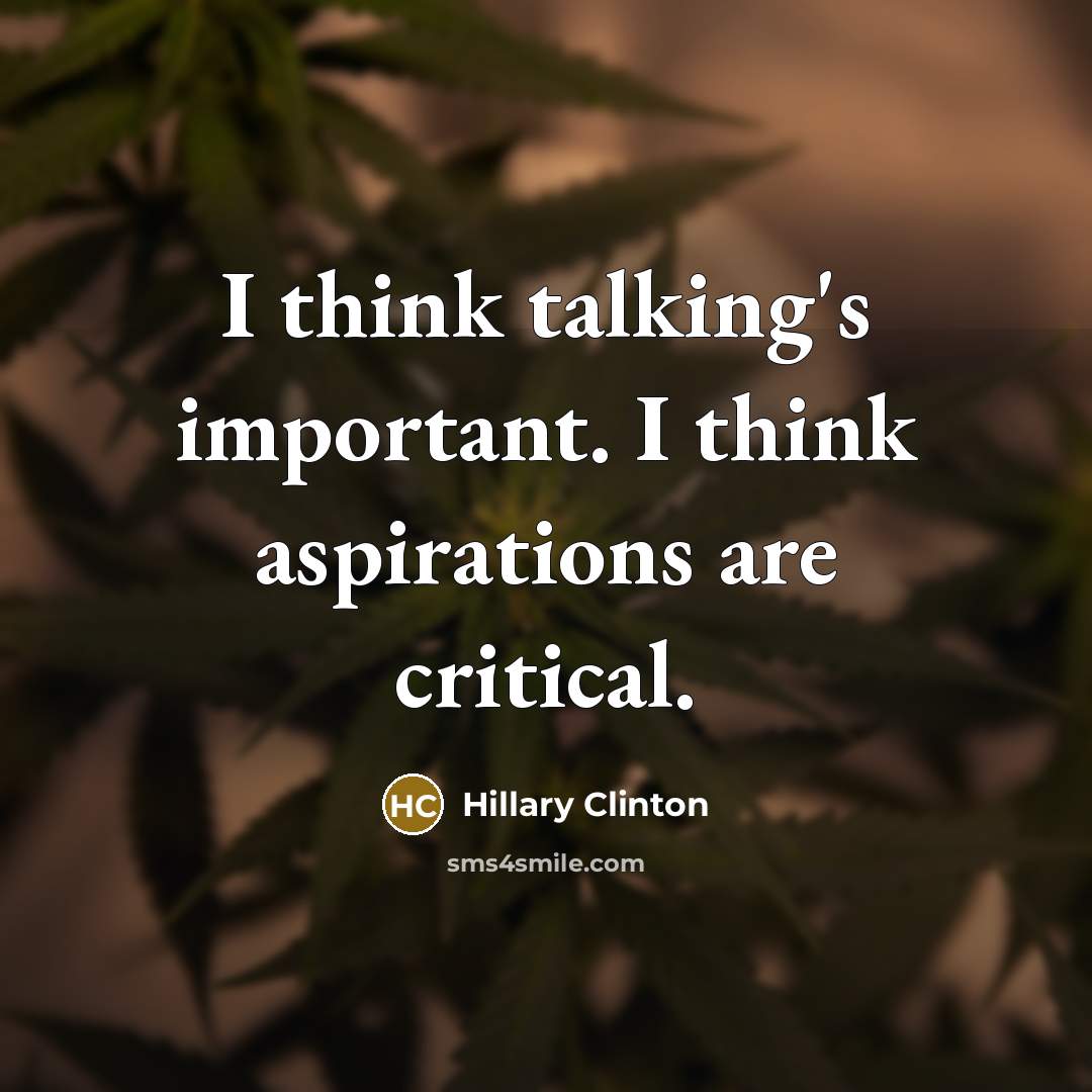 “I think talking's important. I think aspirations are critical.” quote by Hillary Clinton