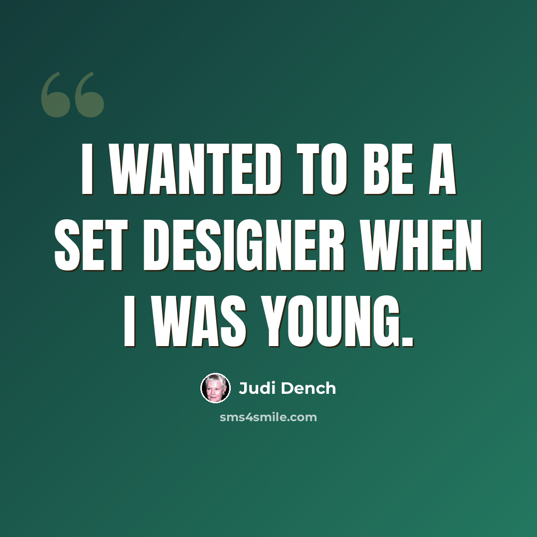 “I wanted to be a set designer when I was young.” quote by Judi Dench