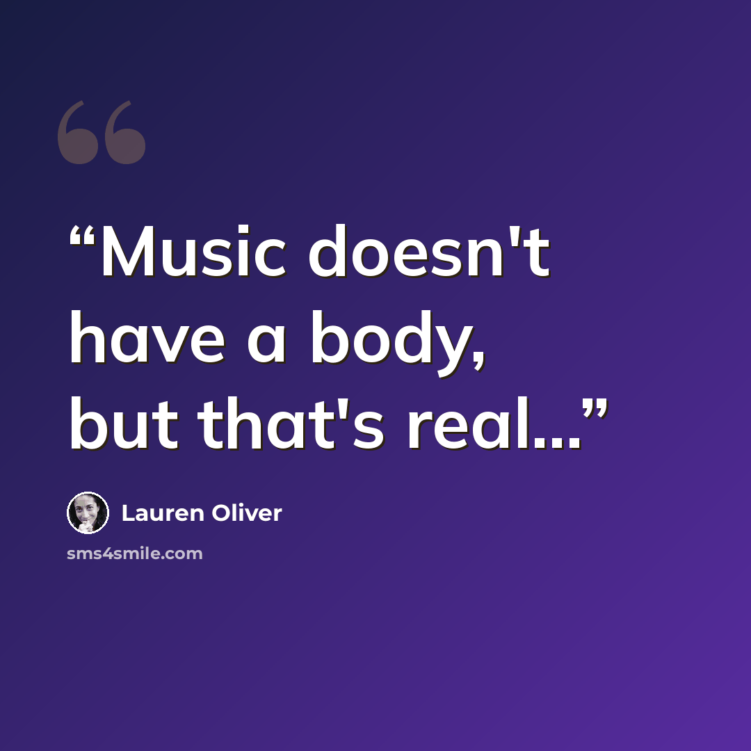 “Music doesn't have a body, but that's real...” quote by Lauren Oliver