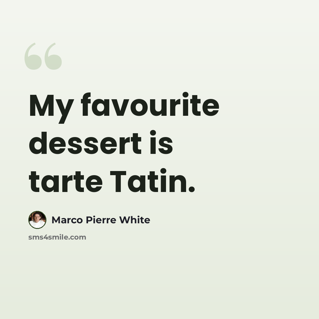 “My favourite dessert is tarte Tatin.” quote by Marco Pierre White