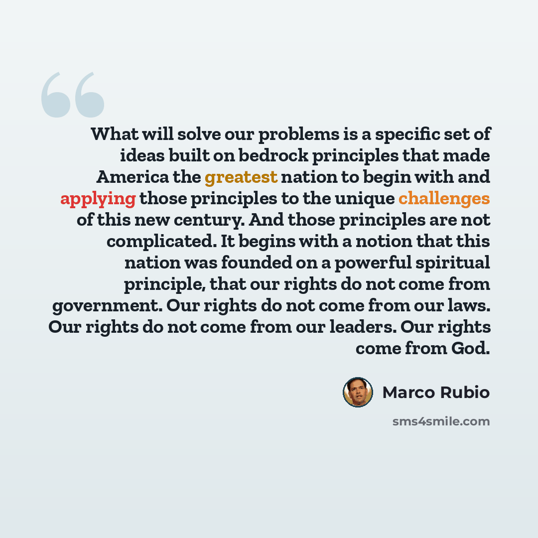 “What will solve our problems is a specific set of ideas built on bedrock principles that made America the greatest nation to begin with and applying those principles to the unique challenges of this new century. And those principles are not complicated. It begins with a notion that this nation was…” quote by Marco Rubio