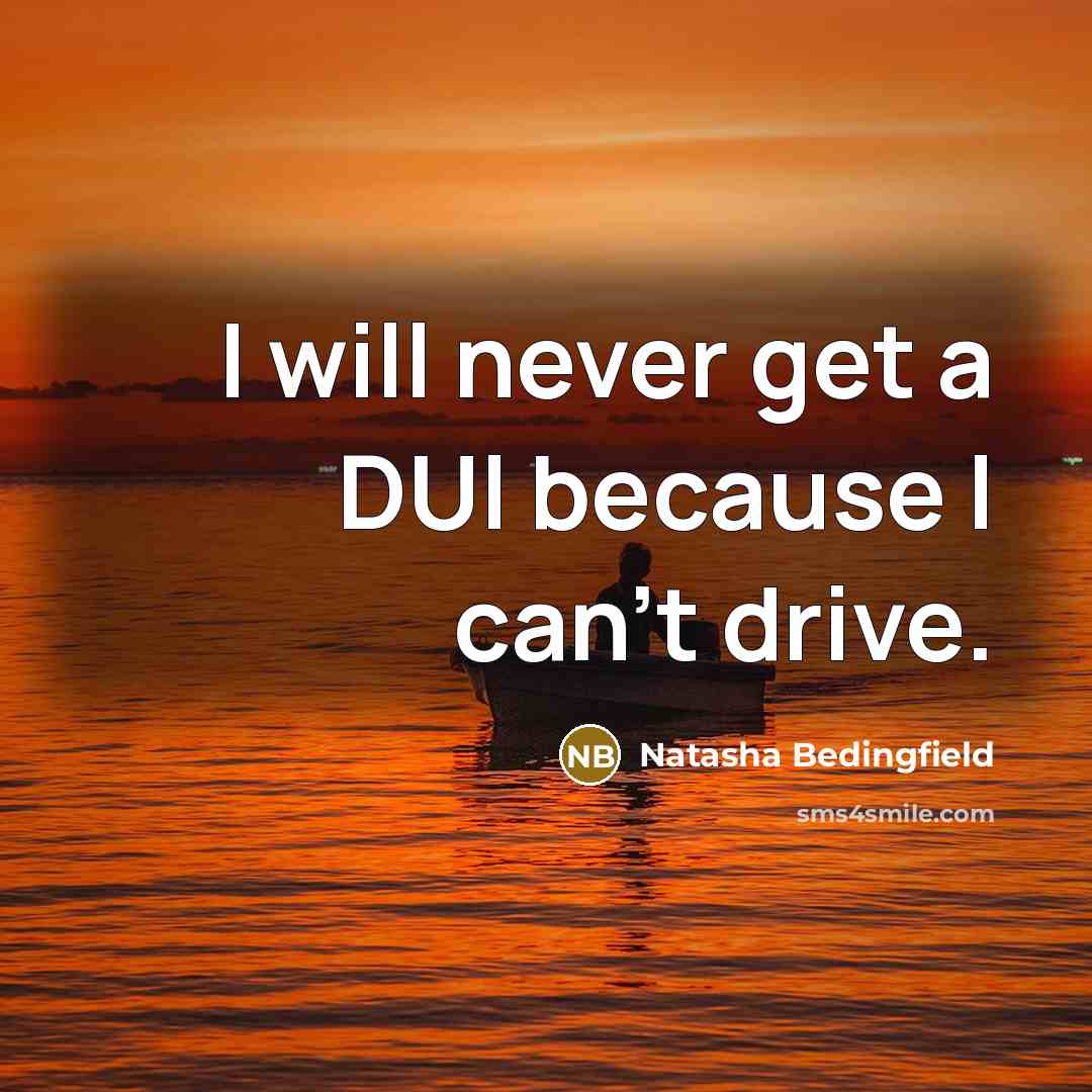 “I will never get a DUI because I can't drive.” quote by Natasha Bedingfield