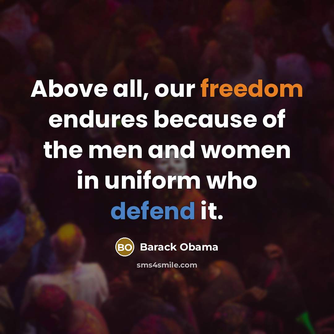 “Above all, our freedom endures because of the men and women in uniform who defend it.” quote by Barack Obama
