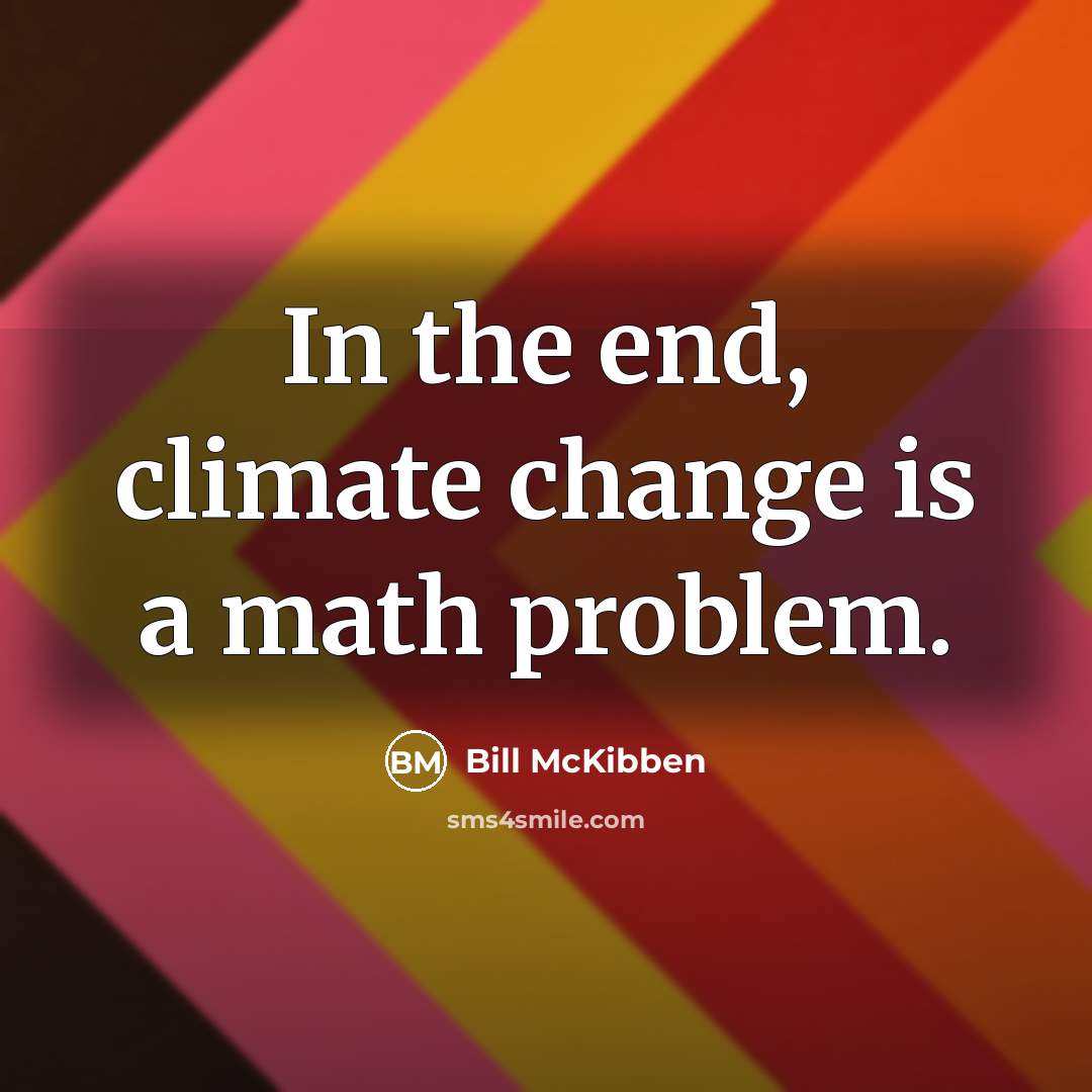 “In the end, climate change is a math problem.” quote by Bill McKibben