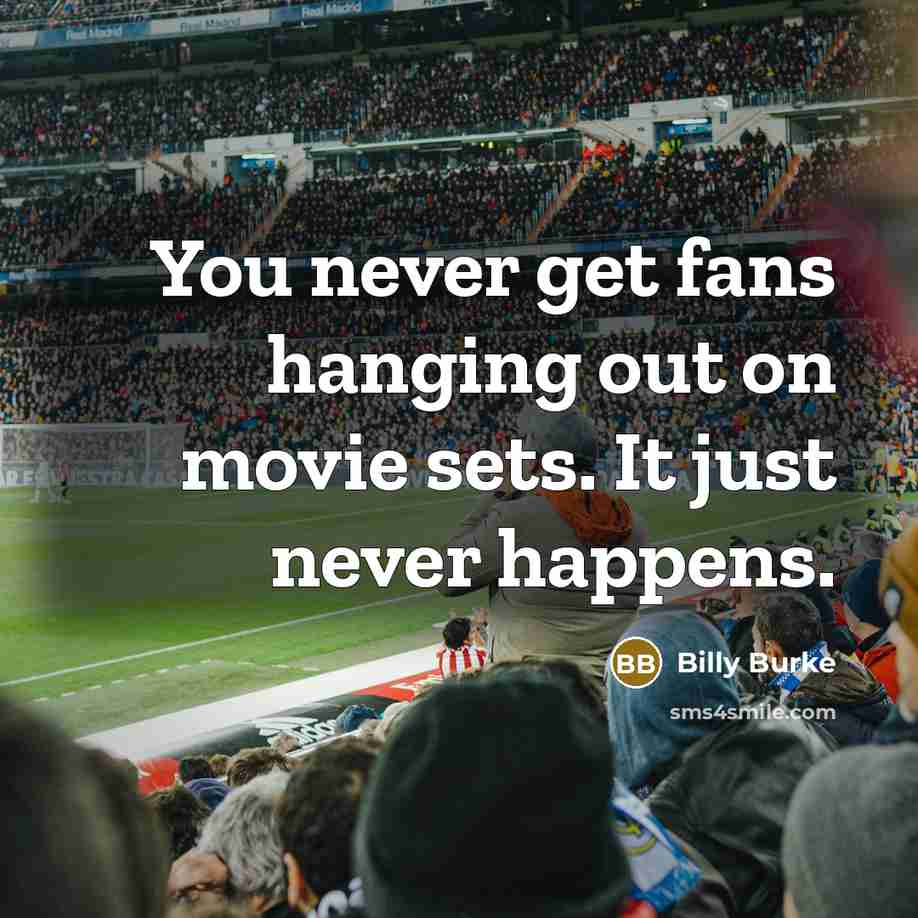“You never get fans hanging out on movie sets. It just never happens.” quote by Billy Burke