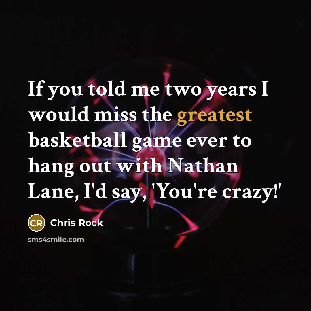 “If you told me two years I would miss the greatest basketball game ever to hang out with Nathan Lane, I'd say, 'You're crazy!'” quote by Chris Rock