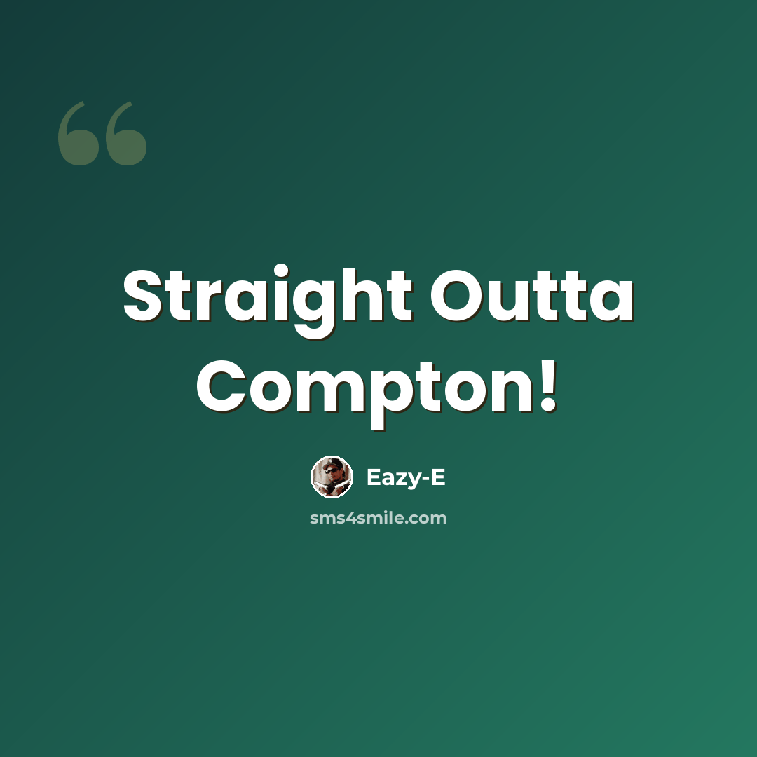 “Straight Outta Compton!” quote by Eazy-e