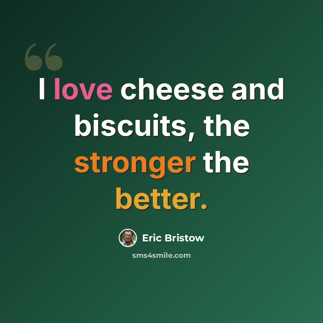 “I love cheese and biscuits, the stronger the better.” quote by Eric Bristow