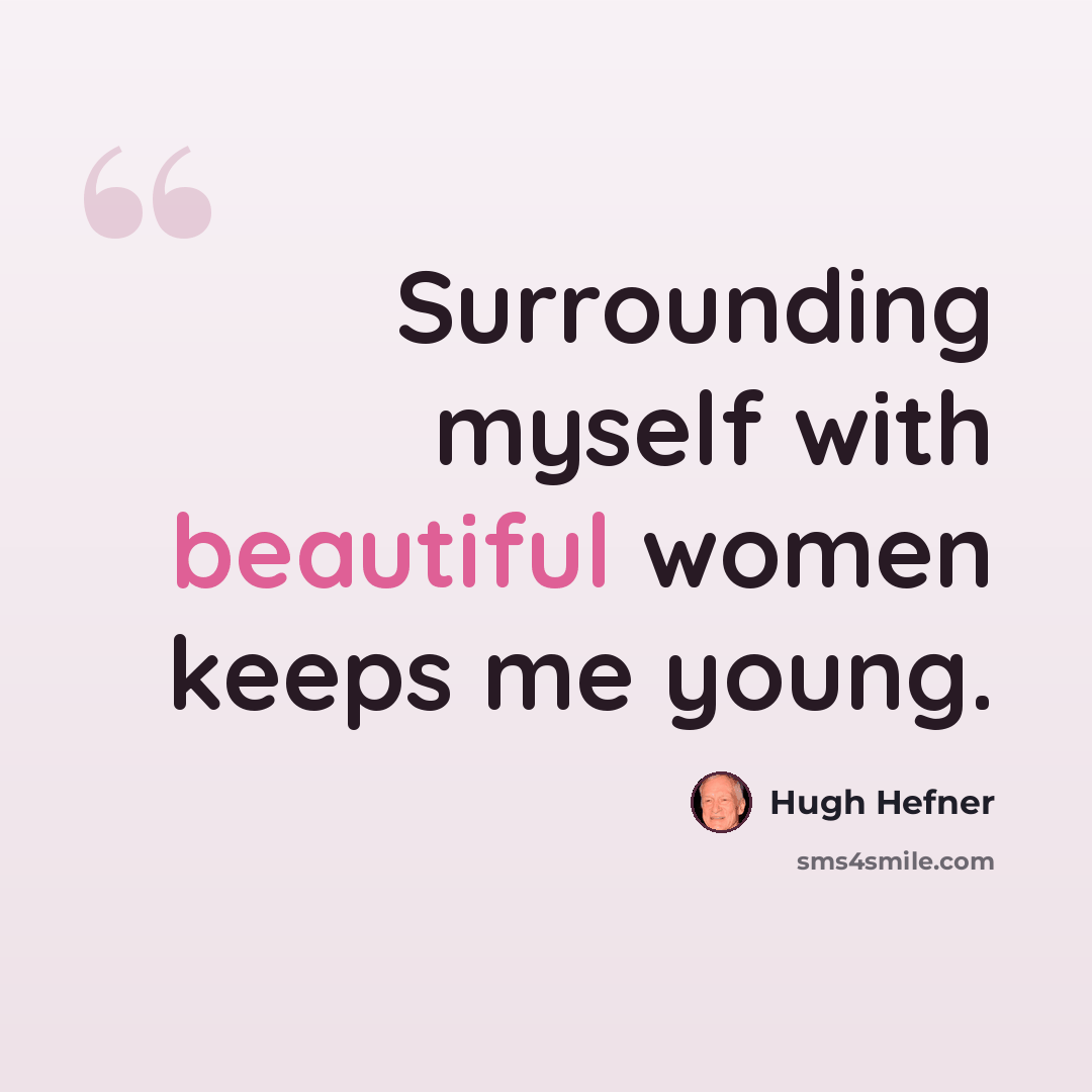 “Surrounding myself with beautiful women keeps me young.” quote by Hugh Hefner
