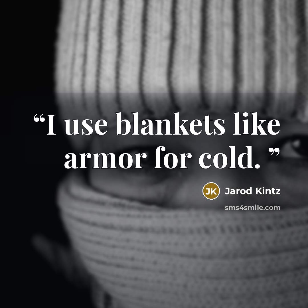 “I use blankets like armor for cold.” quote by Jarod Kintz
