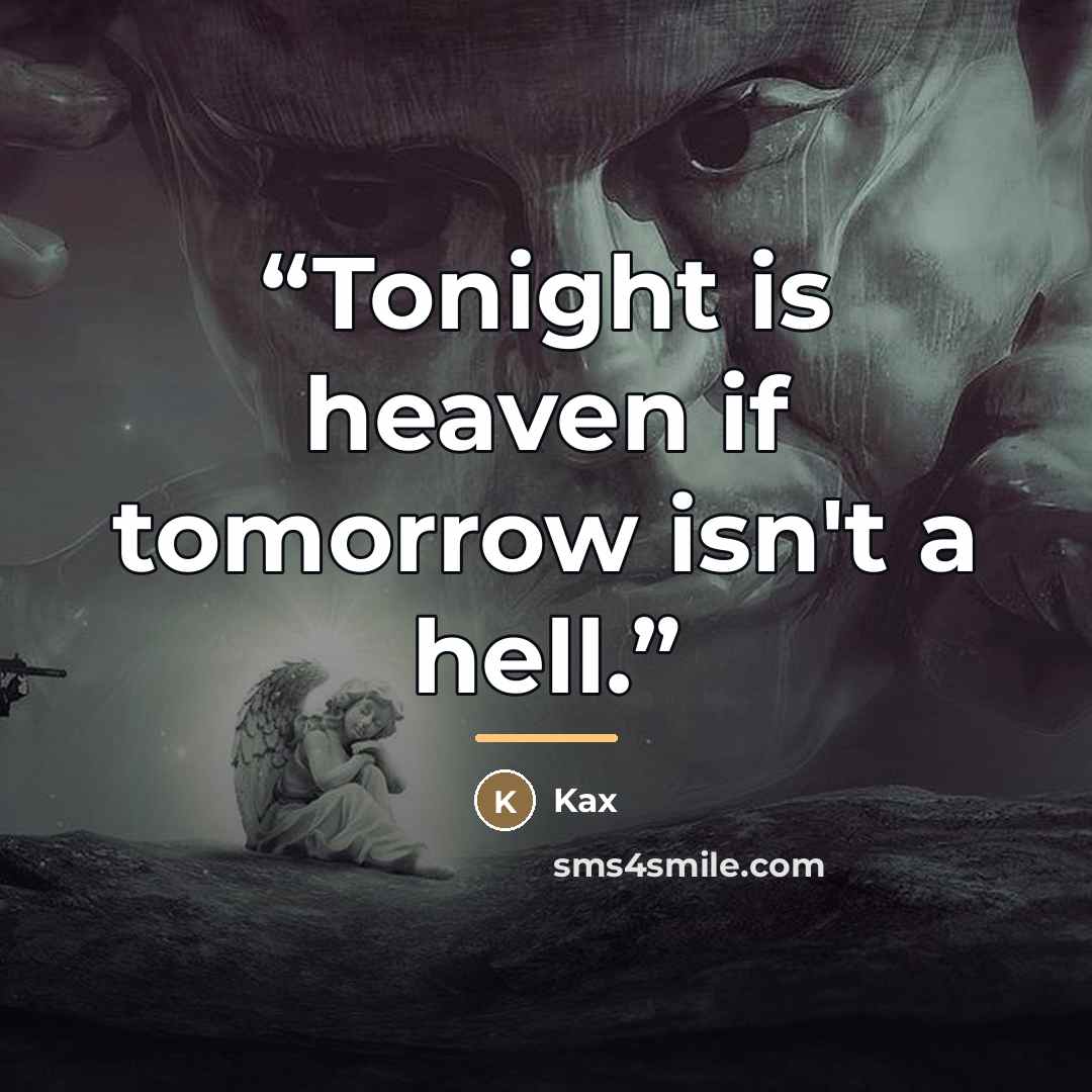 “Tonight is heaven if tomorrow isn't a hell.” quote by Kax