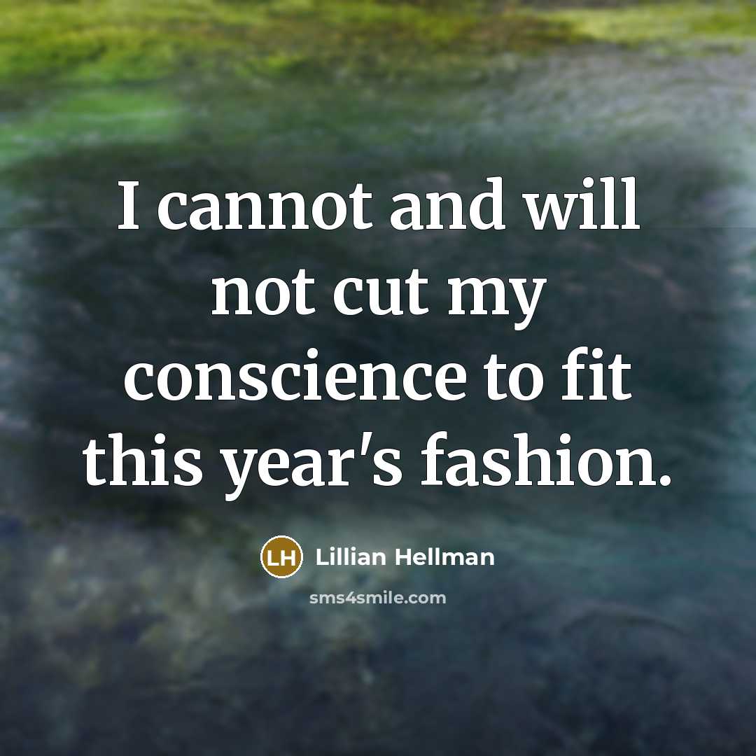 “I cannot and will not cut my conscience to fit this year's fashion.” quote by Lillian Hellman