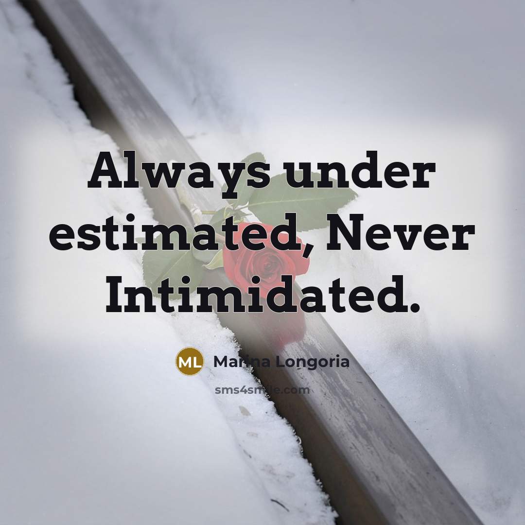 “Always under estimated, Never Intimidated.” quote by Marina Longoria