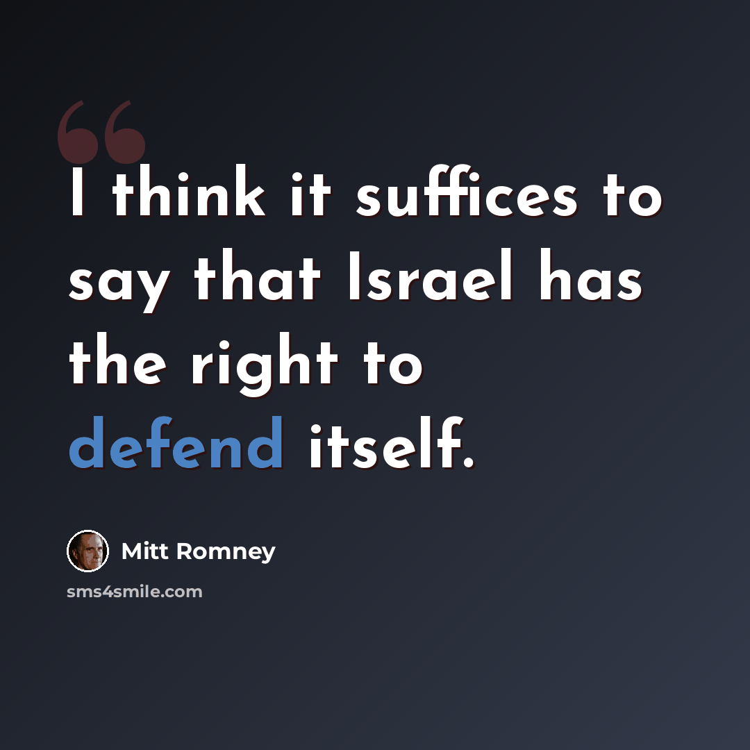 “I think it suffices to say that Israel has the right to defend itself.” quote by Mitt Romney