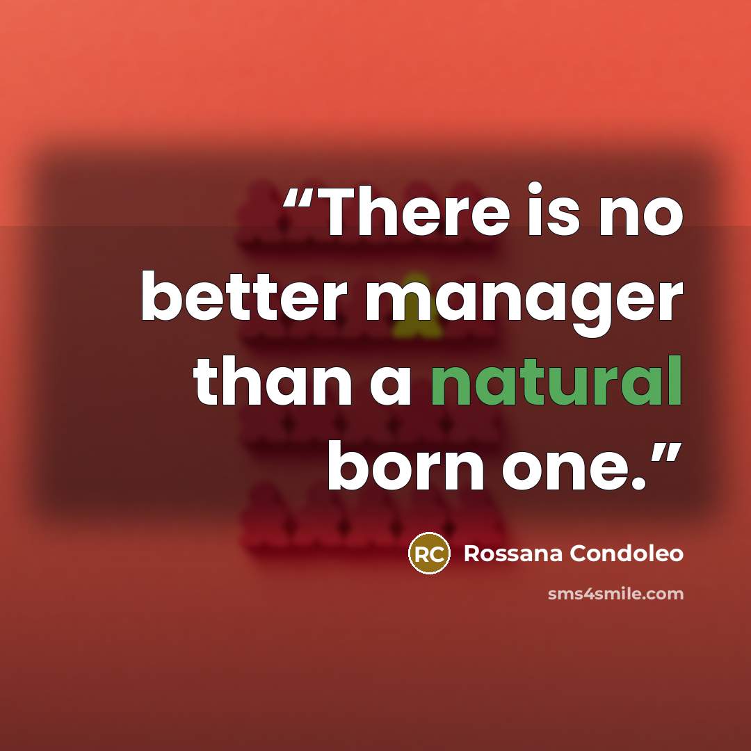 “There is no better manager than a natural born one.” quote by Rossana Condoleo