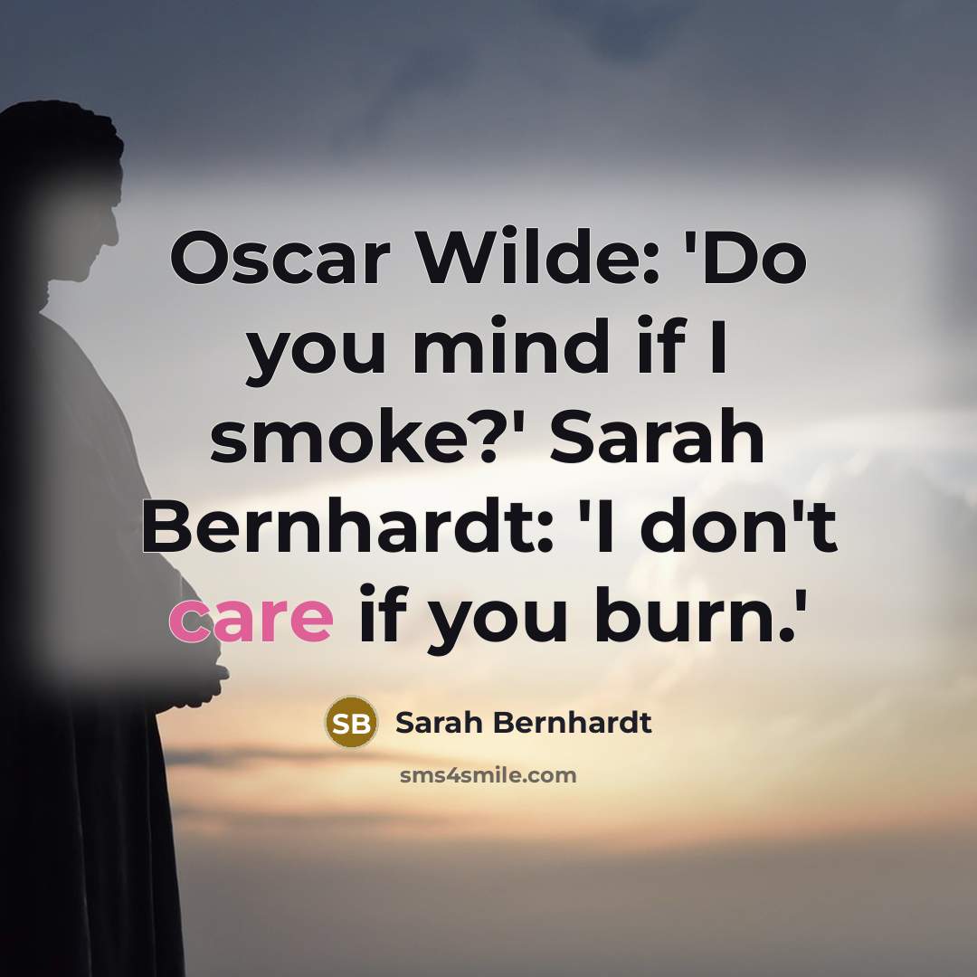 “Oscar Wilde: 'Do you mind if I smoke?' Sarah Bernhardt: 'I don't care if you burn.'” quote by Sarah Bernhardt