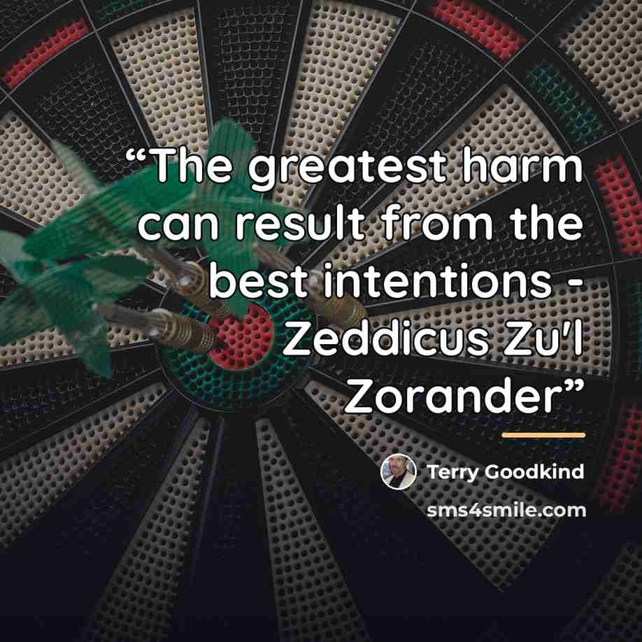 “The greatest harm can result from the best intentions - Zeddicus Zu'l Zorander” quote by Terry Goodkind