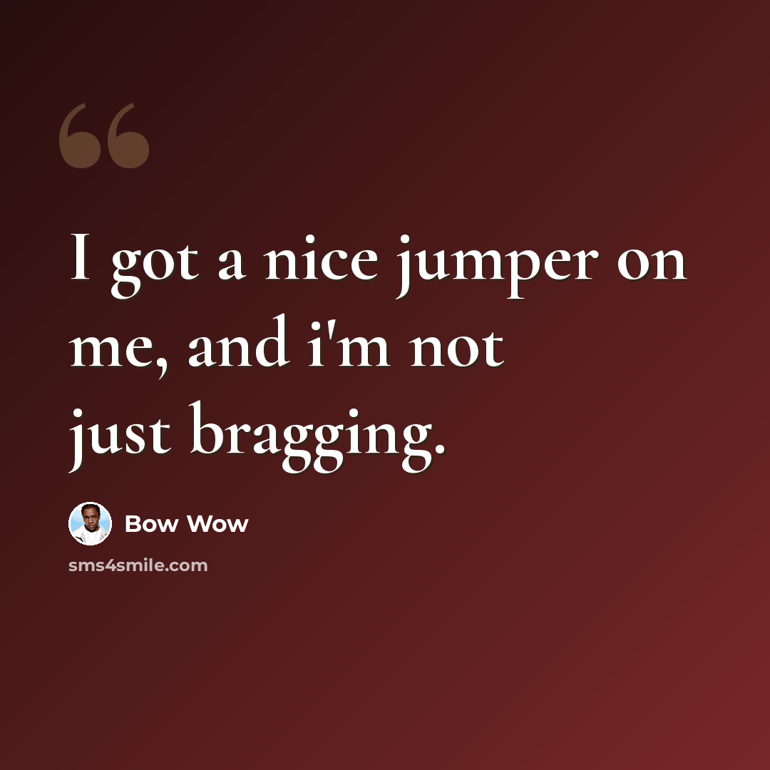 “I got a nice jumper on me, and i'm not just bragging.” quote by Bow Wow