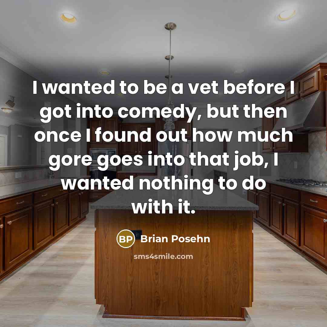 “I wanted to be a vet before I got into comedy, but then once I found out how much gore goes into that job, I wanted nothing to do with it.” quote by Brian Posehn