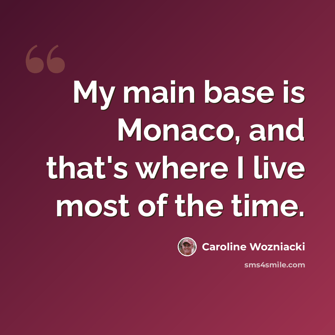“My main base is Monaco, and that's where I live most of the time.” quote by Caroline Wozniacki