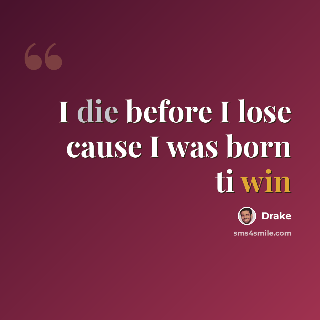 “I die before I lose cause I was born ti win” quote by Drake