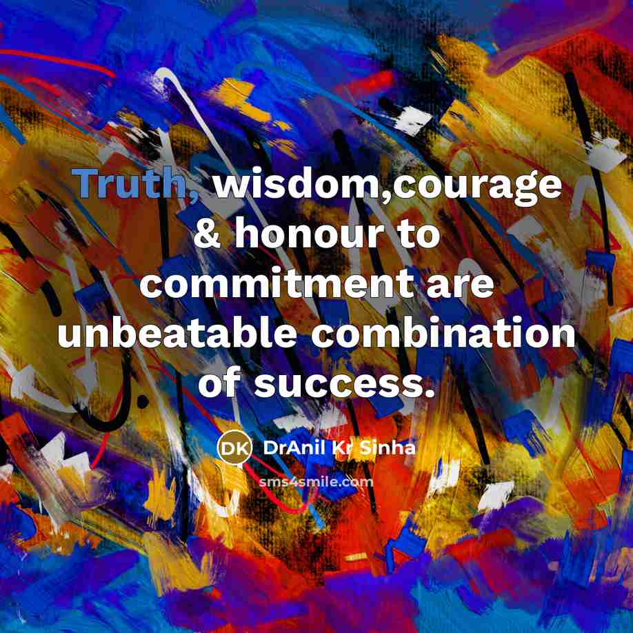 “Truth, wisdom,courage & honour to commitment are unbeatable combination of success.” quote by DrAnil Kr Sinha