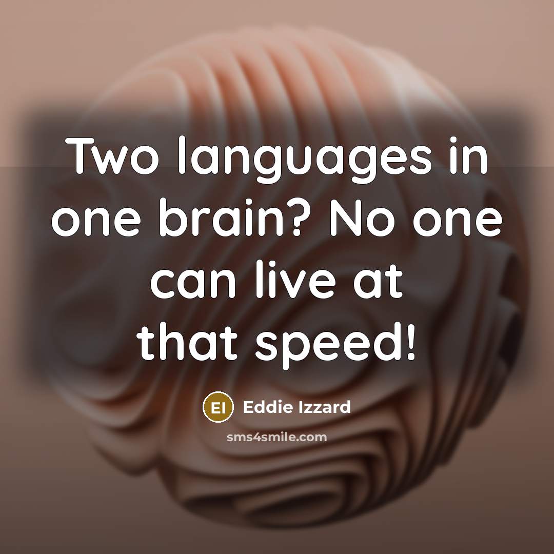 “Two languages in one brain? No one can live at that speed!” quote by Eddie Izzard